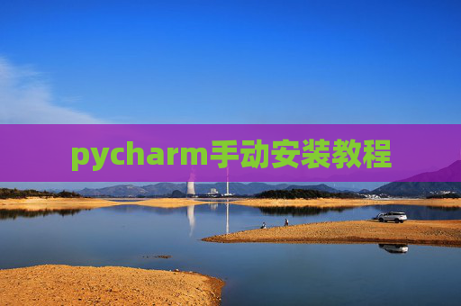pycharm手动安装教程 pycharm手动安装教程